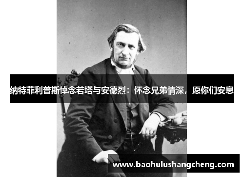 纳特菲利普斯悼念若塔与安德烈：怀念兄弟情深，愿你们安息