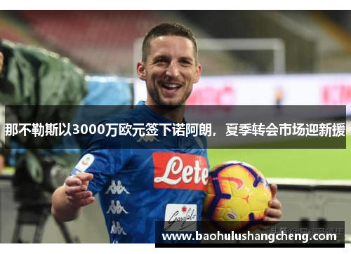 那不勒斯以3000万欧元签下诺阿朗，夏季转会市场迎新援