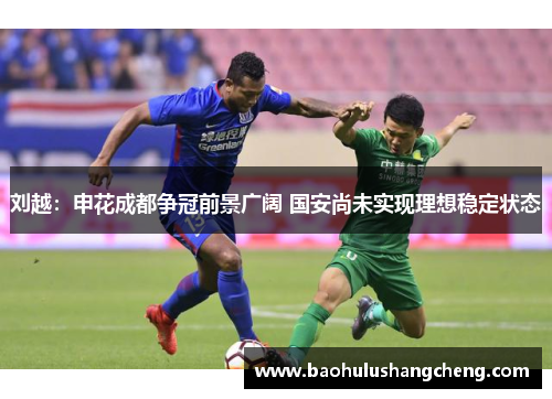 刘越：申花成都争冠前景广阔 国安尚未实现理想稳定状态